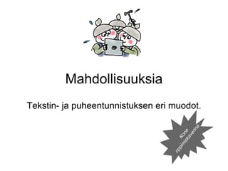 Mahdollisuuksia
Tekstin- ja puheentunnistuksen eri muodot.
Kone
oppim
iskaverina
 