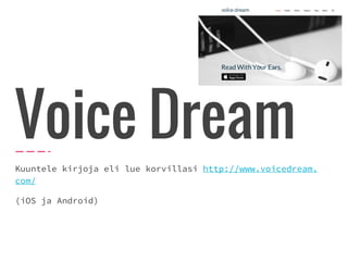 Voice Dream
Kuuntele kirjoja eli lue korvillasi http://www.voicedream.
com/
(iOS ja Android)
 