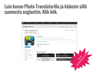 Luin kuvan Photo Translatorilla ja käänsin sillä
suomesta englantiin. Klik klik.
Kone
oppim
iskaverina
 