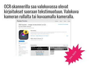OCR-skannerilla saa valokuvassa olevat
kirjoitukset suoraan tekstimuotuun. Valokuva
kameran rullalta tai kuvaamalla kameralla.
EKA
TESTI
 