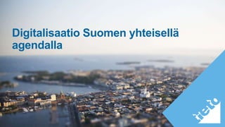 Digitalisaatio Suomen yhteisellä
agendalla
 