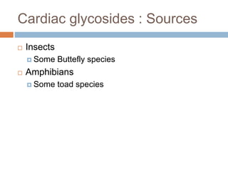 Cardiac glycosides : Sources
 Insects
 Some Buttefly species
 Amphibians
 Some toad species
 