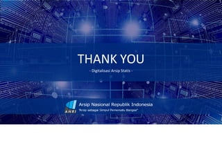 THANK YOU
- Digitalisasi Arsip Statis -
 
