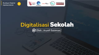 Sekolah
Digitalisasi
Oleh : Aryadi Gunawan
Budaya Digital
Digitalisasi Sekolah
 
