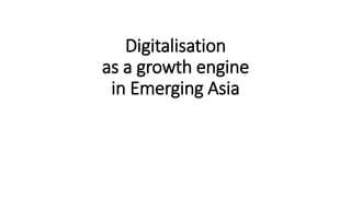 Digitalisation
as a growth engine
in Emerging Asia
 