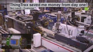 ThingTrax saved me money from day one!
Dan Leach - Customer
 