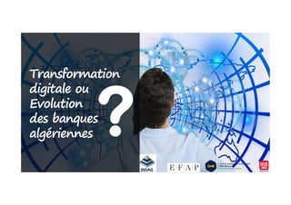 Transformation
digitale ou
EvolutionEvolution
des banques
algériennes
 