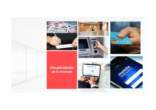 33
Dématérialisation
de la monnaie
 