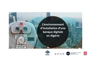 L’environnement
d’installation d’une
banque digitalebanque digitale
en Algérie
 