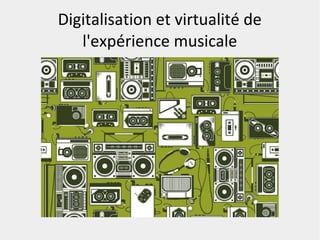 Digitalisation et virtualité de
l'expérience musicale
 