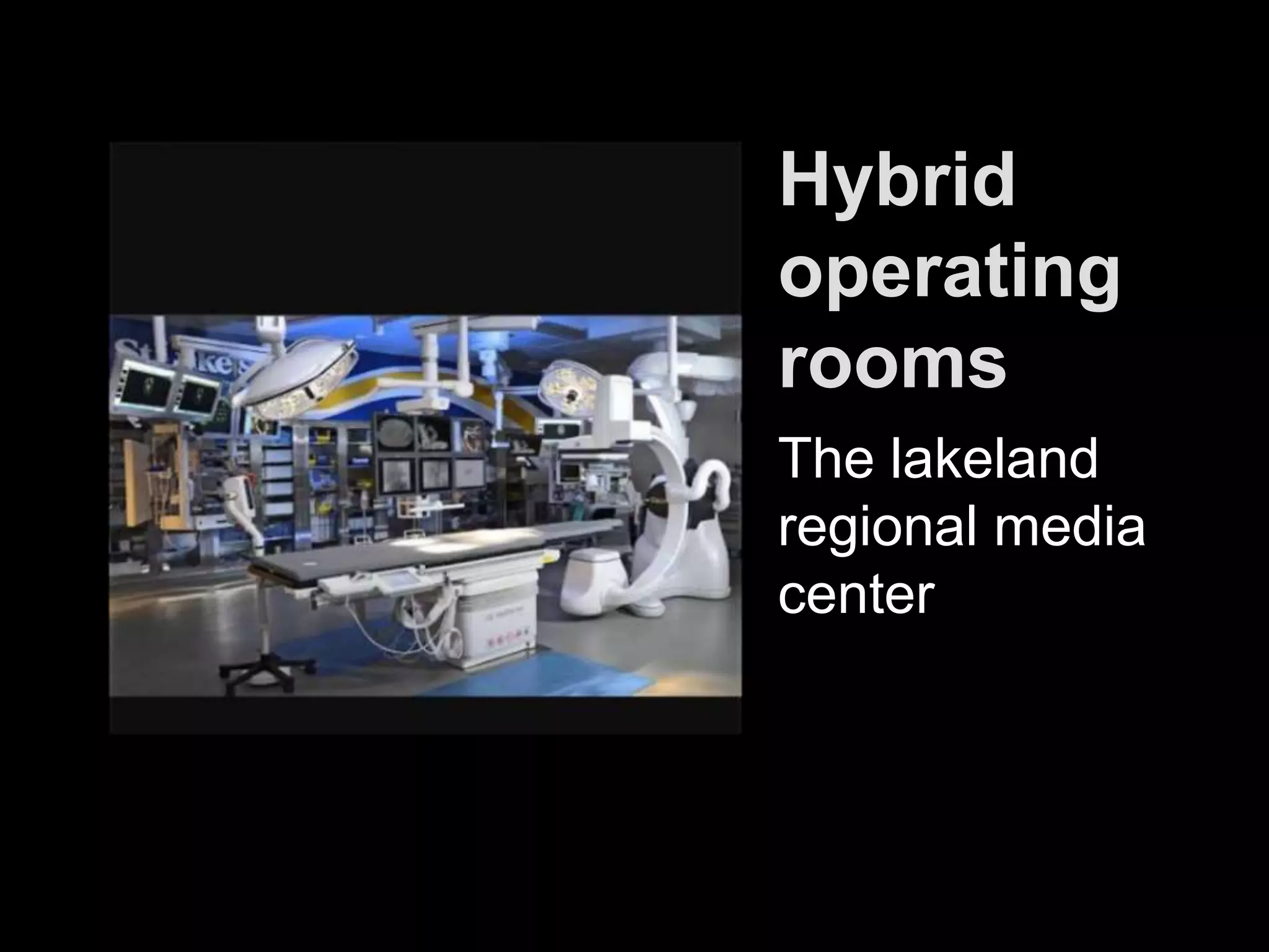 Hybrid
operating
rooms
The lakeland
regional media
center
 