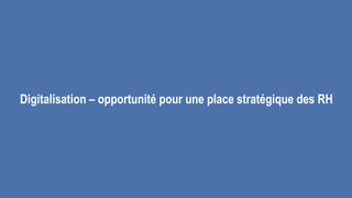 Digitalisation – opportunité pour une place stratégique des RH
 