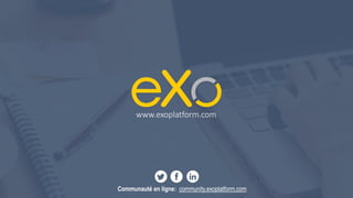Communauté en ligne: community.exoplatform.com
www.exoplatform.com
 