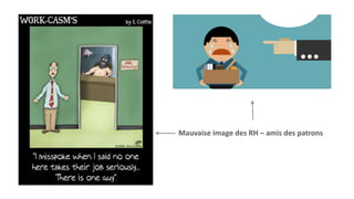 Les origines de la fonction RH
Mauvaise image des RH – amis des patrons
 