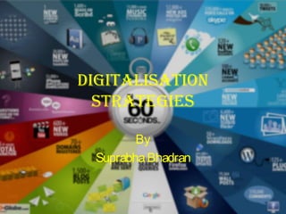 DIGITALISATION
STRATEGIES
By
SuprabhaBhadran
 