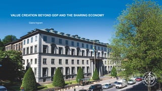 VALUE CREATION BEYOND GDP AND THE SHARING ECONOMY
Claire Ingram
 