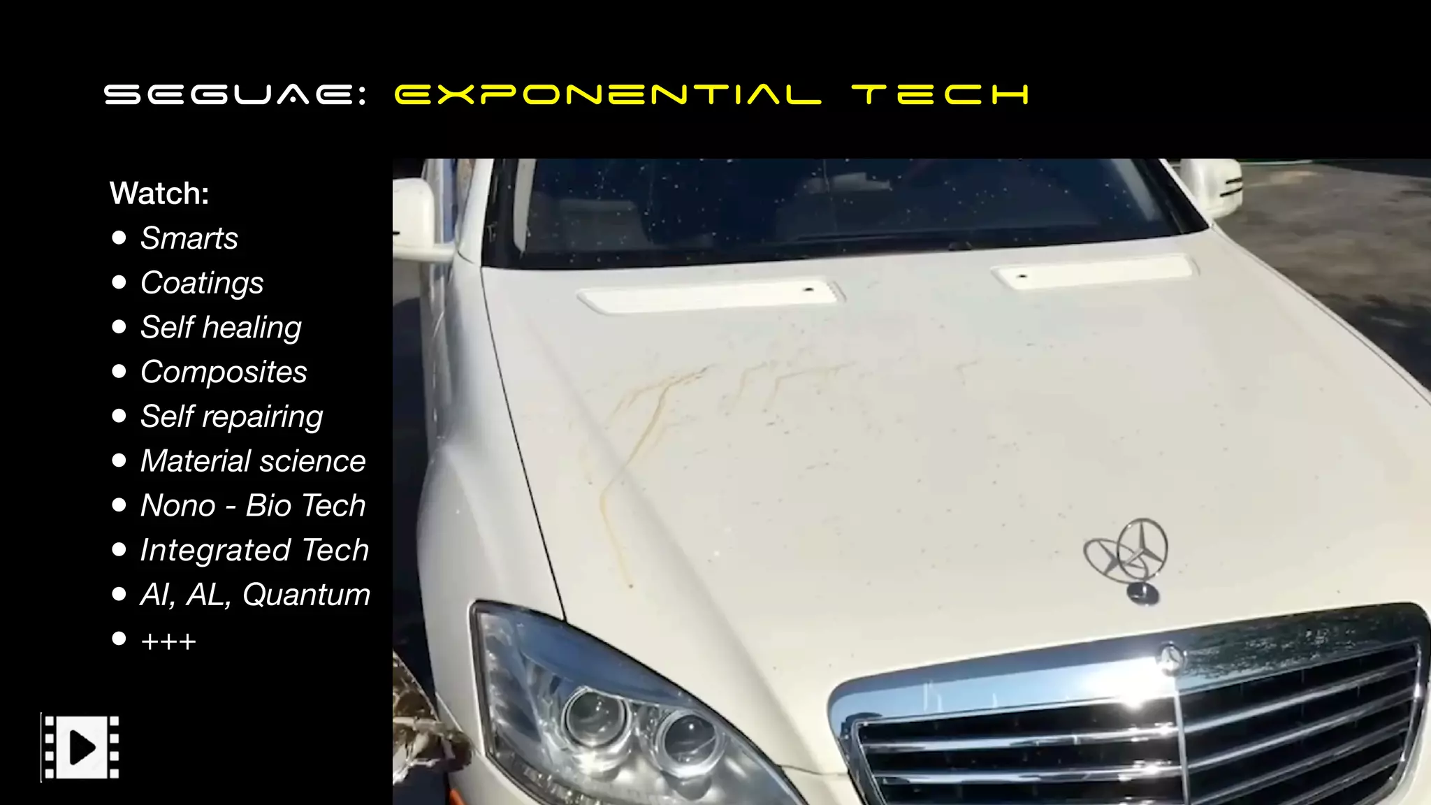 SEGUAE: Exponential Te ch
Watch:
• Smarts
• Coatings
• Self healing
• Composites
• Self repairing
• Material science
• Nono - Bio Tech
• Integrated Tech
• AI, AL, Quantum
• +++
 