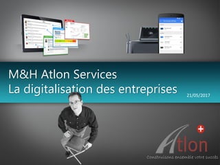 M&H Atlon Services
La digitalisation des entreprises 21/05/2017
 