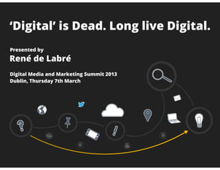 'Digital' is Dead. Long live Digital.