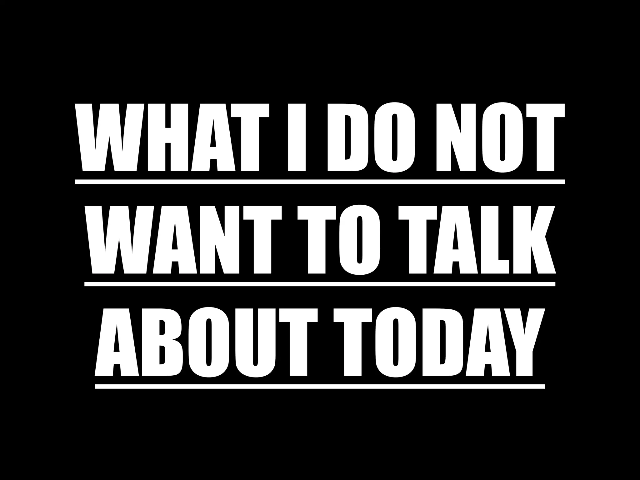 What i do not want to talk about today
