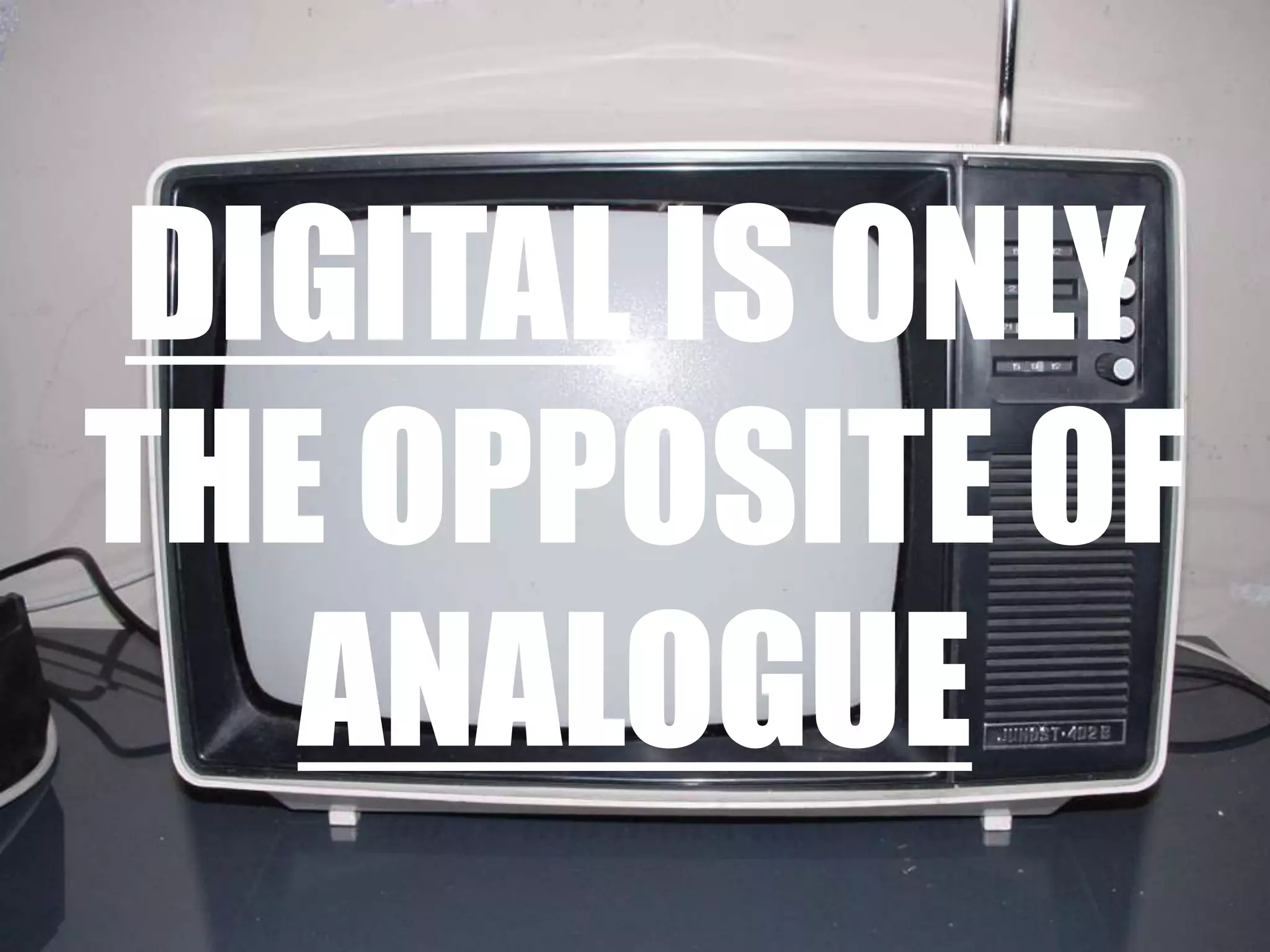 Digitalisonly the opposite of analogue