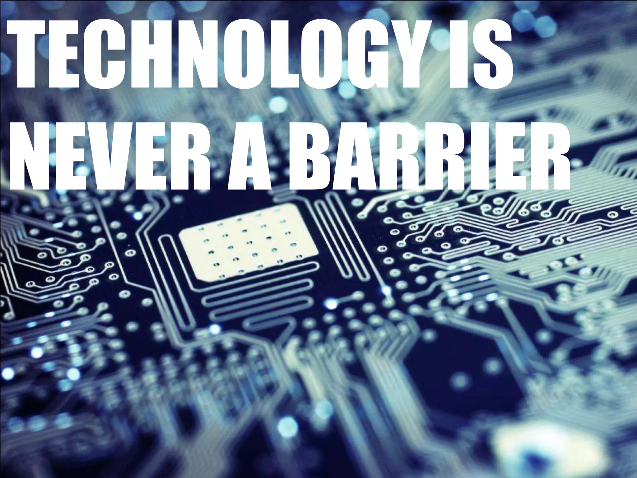 Technologyisnever a barrier