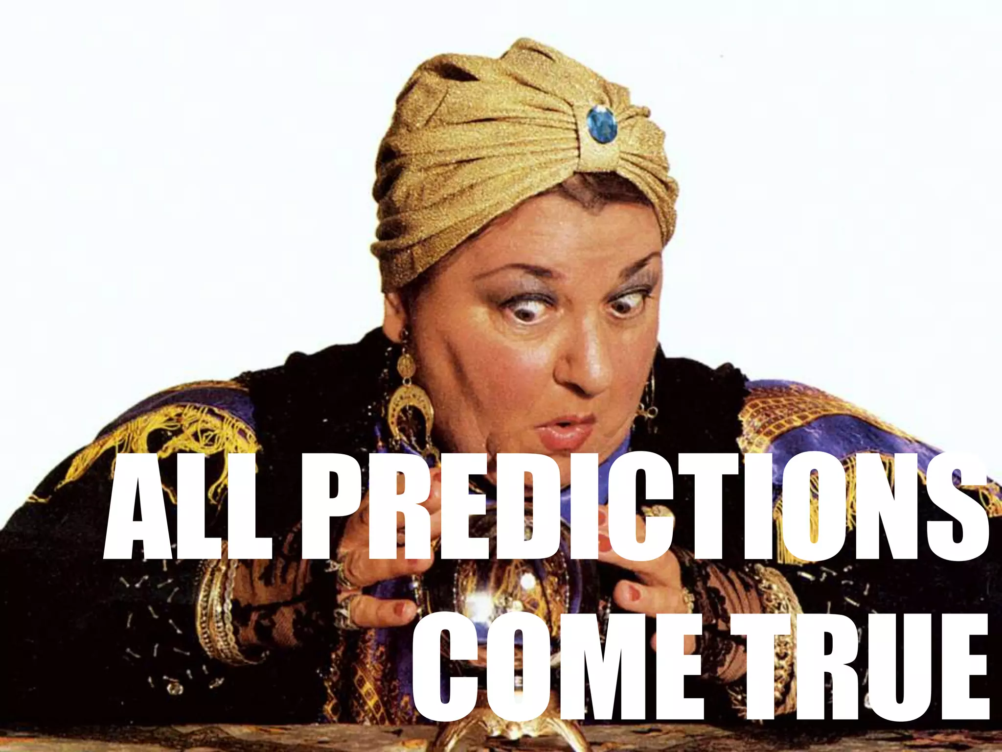 All predictions come true