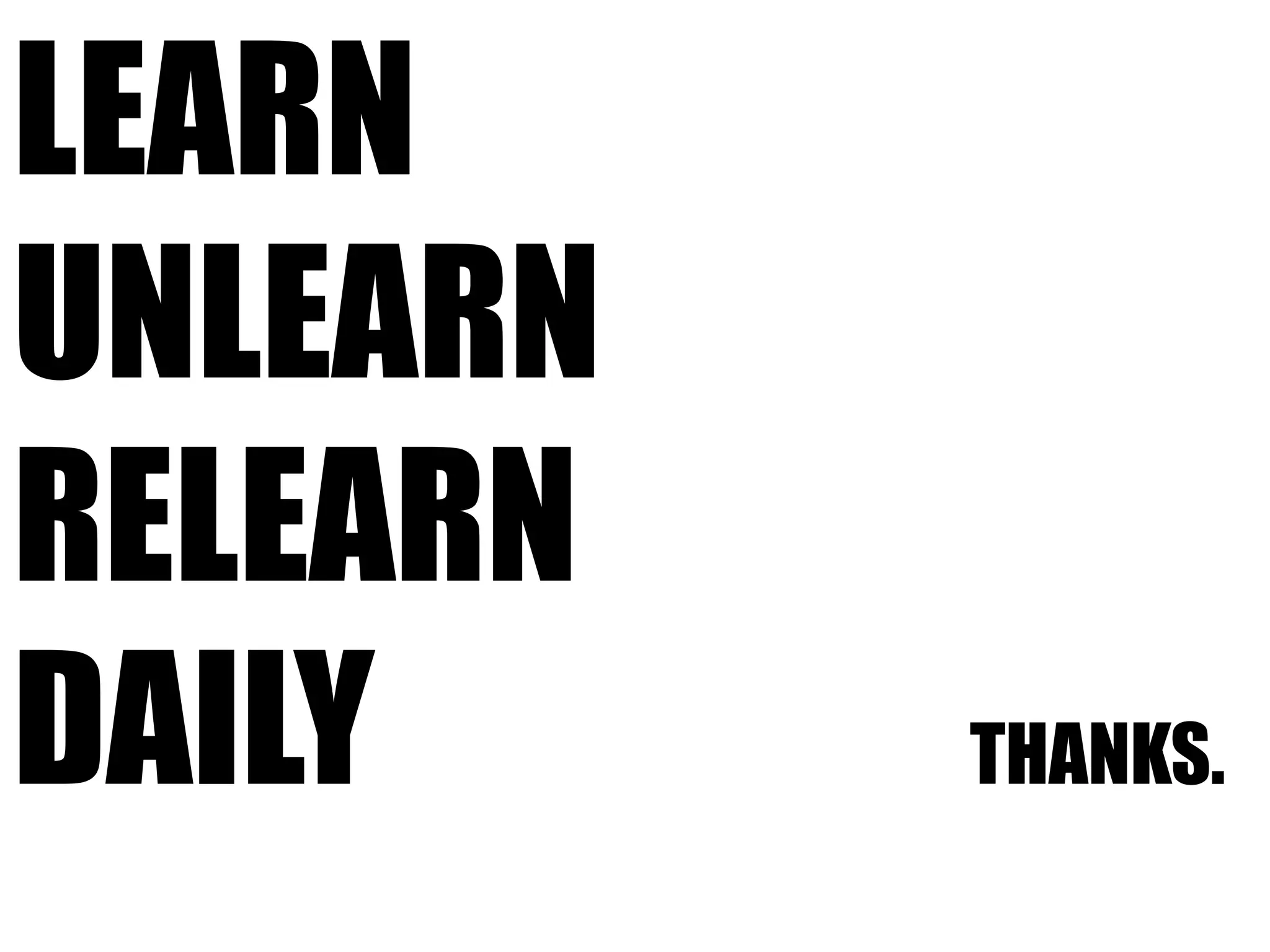 Learnunlearnrelearndailythanks.