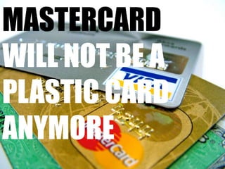 mastercardwill not be a plastic cardanymore