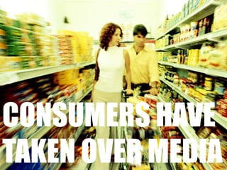 Consumers have taken over media,[object Object]