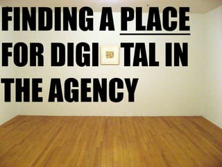 Finding a place for digital in the agency<br />