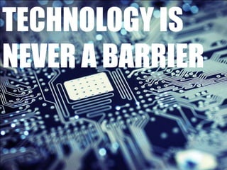 Technologyisnever a barrier<br />