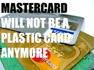 mastercardwill not be a plastic cardanymore<br />