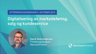 INTROSLIDE FOR DAVID
Datadrevet markedsføring
Hvordan bruke data til å skape vekst i din
virksomhet
30. september 2019
David Aleksandersen, Markedspartner
 