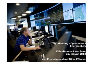 • Digitalisering af processer i
                       Energinet.dk

           VidenDanmark seminar,
                  25. januar 2012

Ved Proceskonsulent Rikke Pfänner
                                1
 