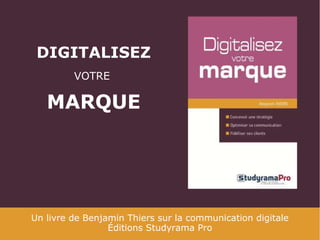 DIGITALISEZ
VOTRE

MARQUE

Un livre de Benjamin Thiers sur la communication digitale
Éditions Studyrama Pro

 