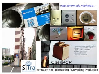 was kommt als nächstes...
Vertrauen 4.0 / BioHacking / Coworking Production
 
