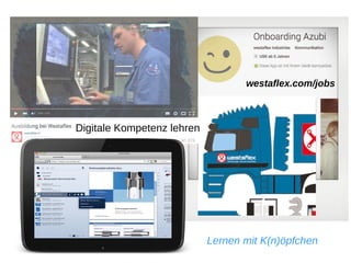 westaflex.com/jobs
Lernen mit K(n)öpfchen
Digitale Kompetenz lehren
 