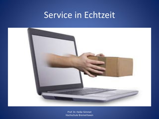 Service in Echtzeit
Prof. Dr. Heike Simmet
Hochschule Bremerhaven
 