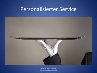 Personalisierter Service
Prof. Dr. Heike Simmet
Hochschule Bremerhaven
 