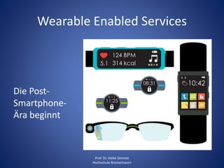 Wearable Enabled Services
Prof. Dr. Heike Simmet
Hochschule Bremerhaven
Die Post-
Smartphone-
Ära beginnt
 