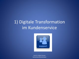 1) Digitale Transformation
im Kundenservice
Prof. Dr. Heike Simmet
Hochschule Bremerhaven
 