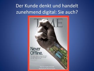 Der Kunde denkt und handelt
zunehmend digital: Sie auch?
Prof. Dr. Heike Simmet
Hochschule Bremerhaven
 