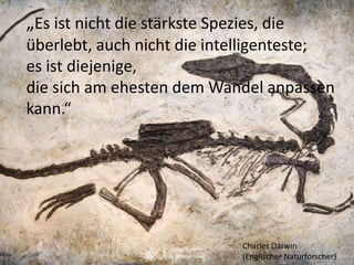 „Es ist nicht die stärkste Spezies, die
überlebt, auch nicht die intelligenteste;
es ist diejenige,
die sich am ehesten dem Wandel anpassen
kann.“
Charles Darwin
(Englischer Naturforscher)photo
Prof. Dr. Heike Simmet
Hochschule Bremerhaven
 