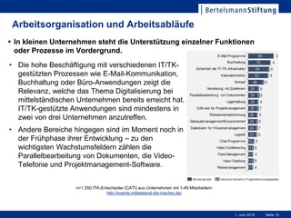 Seite 131. Juni 2015
Arbeitsorganisation und Arbeitsabläufe
• Die hohe Beschäftigung mit verschiedenen IT/TK-
gestützten Prozessen wie E-Mail-Kommunikation,
Buchhaltung oder Büro-Anwendungen zeigt die
Relevanz, welche das Thema Digitalisierung bei
mittelständischen Unternehmen bereits erreicht hat.
IT/TK-gestützte Anwendungen sind mindestens in
zwei von drei Unternehmen anzutreffen.
• Andere Bereiche hingegen sind im Moment noch in
der Frühphase ihrer Entwicklung – zu den
wichtigsten Wachstumsfeldern zählen die
Parallelbearbeitung von Dokumenten, die Video-
Telefonie und Projektmanagement-Software.
 In kleinen Unternehmen steht die Unterstützung einzelner Funktionen
oder Prozesse im Vordergrund.
n=1.550 ITK-Entscheider (CATI) aus Unternehmen mit 1-49 Mitarbeitern
http://events.mittelstand-die-macher.de/
 