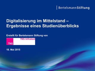 Digitalisierung im Mittelstand –
Ergebnisse eines Studienüberblicks
Erstellt für Bertelsmann Stiftung von
18. Mai 2015
 