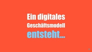 Ein digitales
Geschäftsmodell
entsteht…
19
 