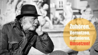 Zuhören.
Vernetzen.
Optimieren.
Umsetzen!
31
Goller,Markus(2013),„ListeningCarefully“,<www.flickr.com/photos/markusgoller/9784580435/>,
<creativecommons.org/licenses/by/2.0/legalcode>
 