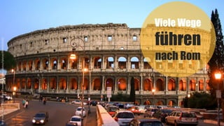 43
Viele Wege
führen
nach Rom
Bild:HansJörgK.2012.https://www.flickr.com/photos/hjkaiser/8893553520/
 