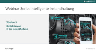 Webinar 3:
Digitalisierung
in der Instandhaltung
Webinar-Serie: Intelligente Instandhaltung
Falk Pagel © IAS MEXIS GmbH
 